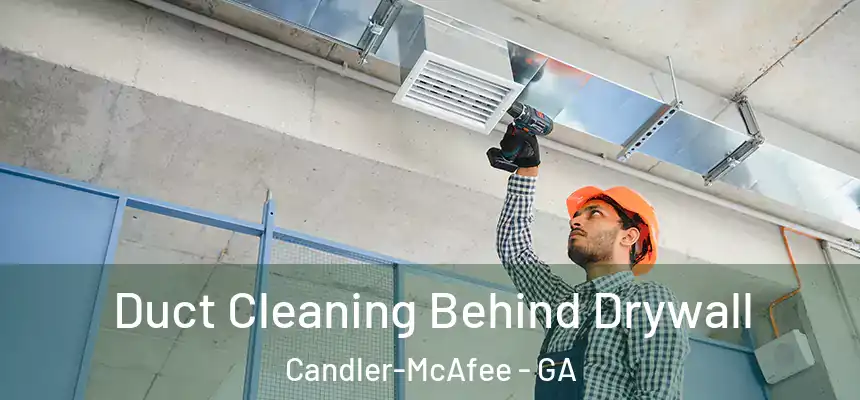 Duct Cleaning Behind Drywall Candler-McAfee - GA