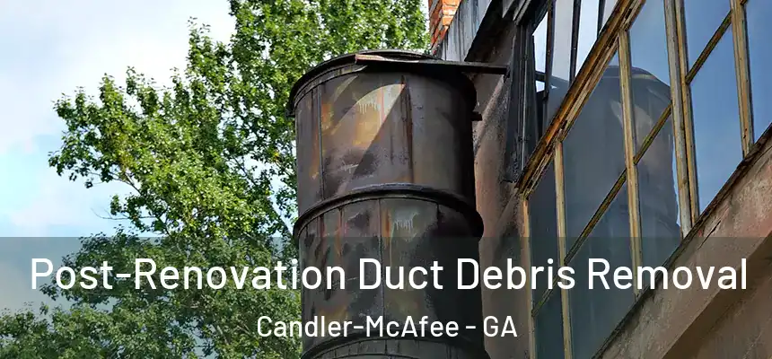 Post-Renovation Duct Debris Removal Candler-McAfee - GA