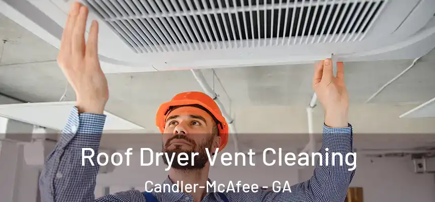  Roof Dryer Vent Cleaning Candler-McAfee - GA